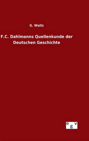 F.C. Dahlmanns Quellenkunde Der Deutschen Geschichte