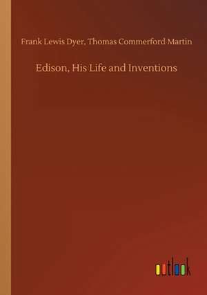 Edison, His Life and Inventions de Thomas Commerford Dyer