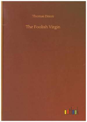 The Foolish Virgin de Thomas Dixon