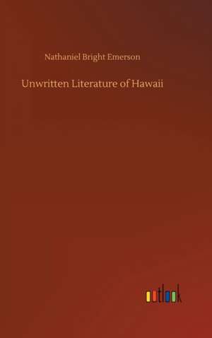 Unwritten Literature of Hawaii de Nathaniel Bright Emerson