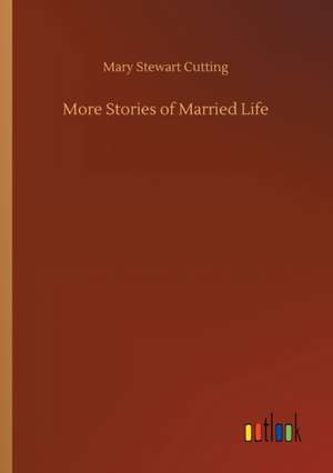 More Stories of Married Life de Mary Stewart Cutting