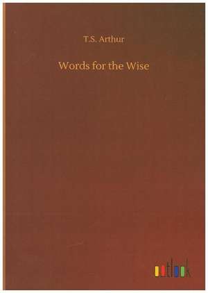 Words for the Wise de T. S. Arthur