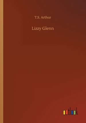 Lizzy Glenn de T. S. Arthur