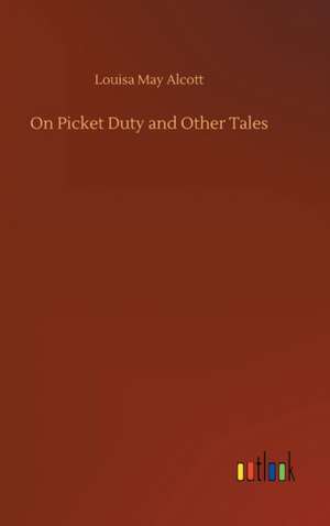 On Picket Duty and Other Tales de Louisa May Alcott