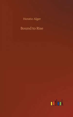 Bound to Rise de Horatio Alger