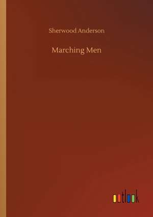 Marching Men de Sherwood Anderson