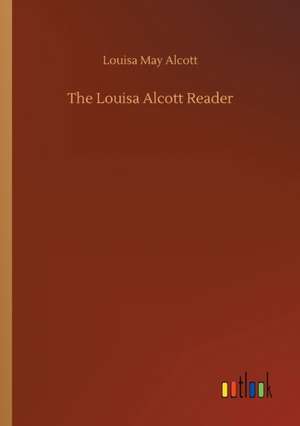 The Louisa Alcott Reader de Louisa May Alcott