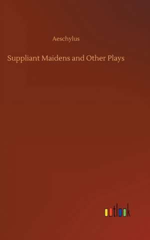 Suppliant Maidens and Other Plays de Aeschylus