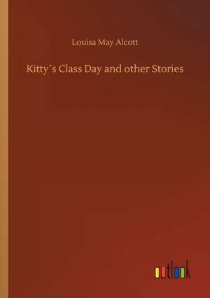 Kitty´s Class Day and other Stories de Louisa May Alcott