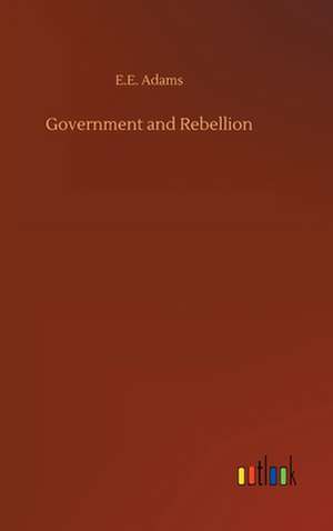 Government and Rebellion de E. E. Adams