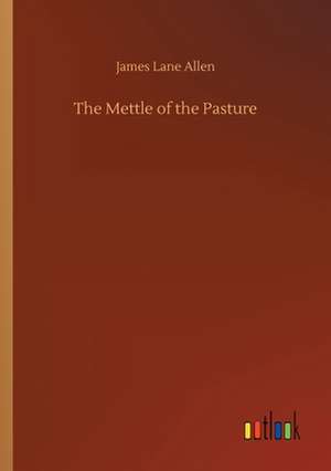 The Mettle of the Pasture de James Lane Allen