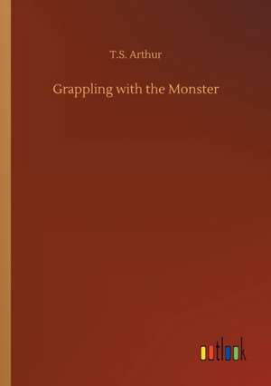 Grappling with the Monster de T. S. Arthur