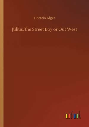 Julius, the Street Boy or Out West de Horatio Alger