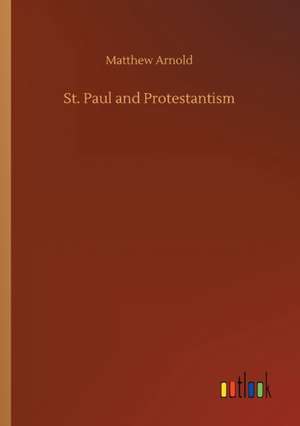 St. Paul and Protestantism de Matthew Arnold