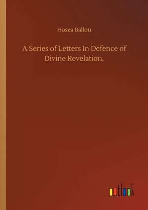 A Series of Letters In Defence of Divine Revelation, de Hosea Ballou