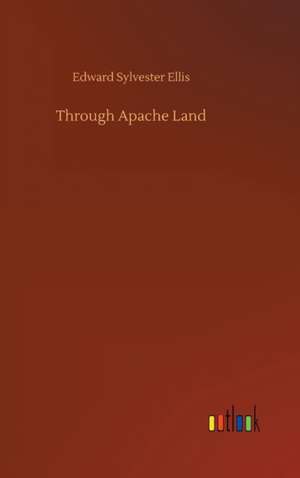 Through Apache Land de Edward Sylvester Ellis