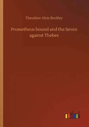 Prometheus bound and the Seven against Thebes de Theodore Alois Buckley