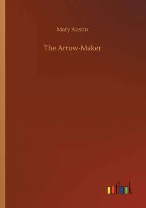 The Arrow-Maker de Mary Austin