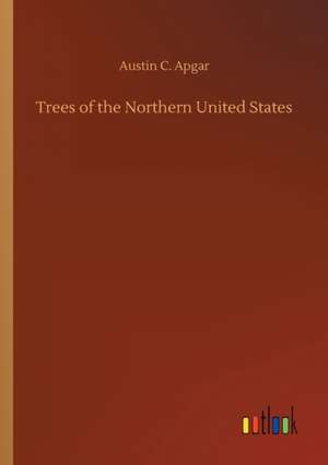 Trees of the Northern United States de Austin C. Apgar