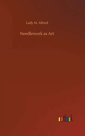 Needlework as Art de Lady M. Alford