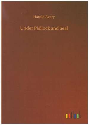 Under Padlock and Seal de Harold Avery