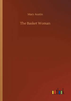 The Basket Woman de Mary Austin