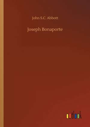 Joseph Bonaporte de John S. C. Abbott