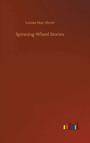 Spinning-Wheel Stories de Louisa May Alcott
