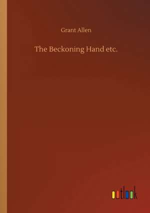 The Beckoning Hand etc. de Grant Allen