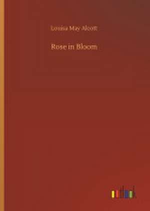 Rose in Bloom de Louisa May Alcott