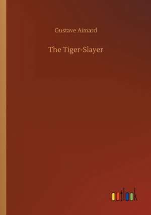 The Tiger-Slayer de Gustave Aimard