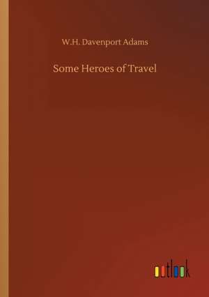 Some Heroes of Travel de W. H. Davenport Adams