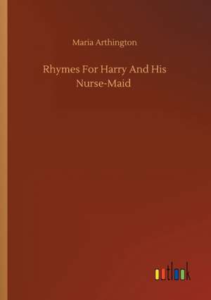 Rhymes For Harry And His Nurse-Maid de Maria Arthington