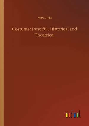 Costume: Fanciful, Historical and Theatrical de Aria