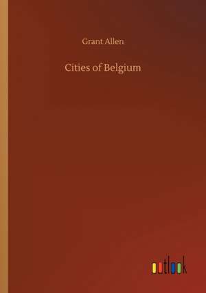 Cities of Belgium de Grant Allen