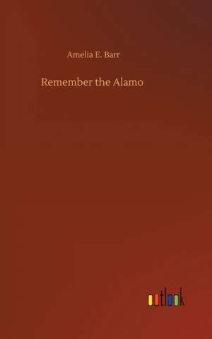 Remember the Alamo de Amelia E. Barr