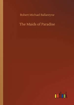 The Maids of Paradise de Robert Michael Ballantyne