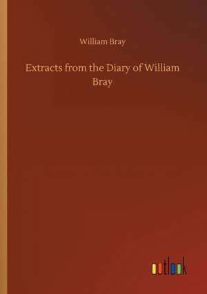 Extracts from the Diary of William Bray de William Bray