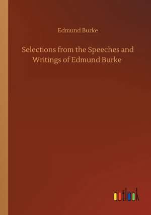 Selections from the Speeches and Writings of Edmund Burke de Edmund Burke