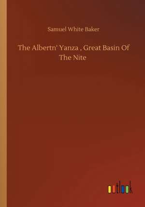 The Albertn' Yanza , Great Basin Of The Nite de Samuel White Baker