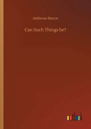 Can Such Things be? de Ambrose Bierce