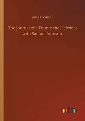 The Journal of a Tour to the Hebrides with Samuel Johnson de James Boswell