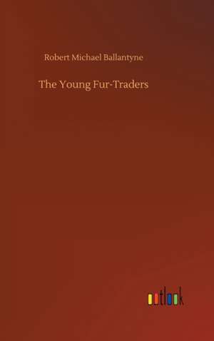 The Young Fur-Traders de Robert Michael Ballantyne