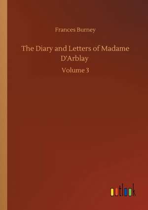 The Diary and Letters of Madame D'Arblay de Frances Burney