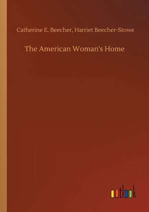 The American Woman's Home de Catherine E. Beecher-Stowe