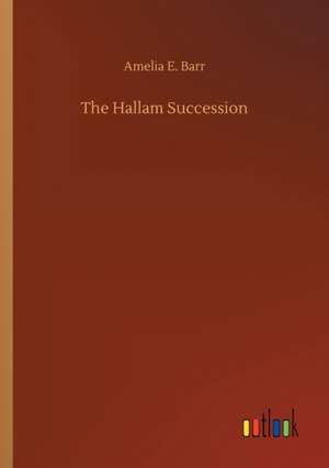 The Hallam Succession de Amelia E. Barr