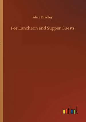 For Luncheon and Supper Guests de Alice Bradley