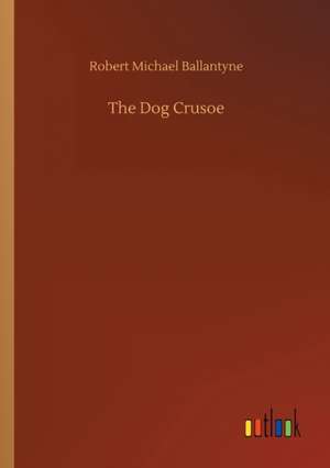 The Dog Crusoe de Robert Michael Ballantyne