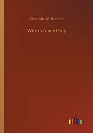 Wife in Name Only de Charlotte M. Braeme