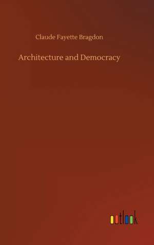 Architecture and Democracy de Claude Fayette Bragdon